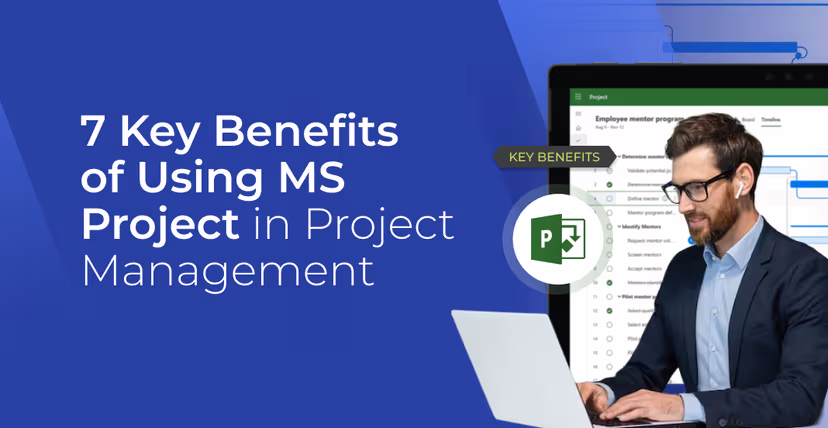 Discover the 7 Benefits of Microsoft Project for Project Management