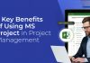 7 Key Benefits of Using MS Project in Project Management