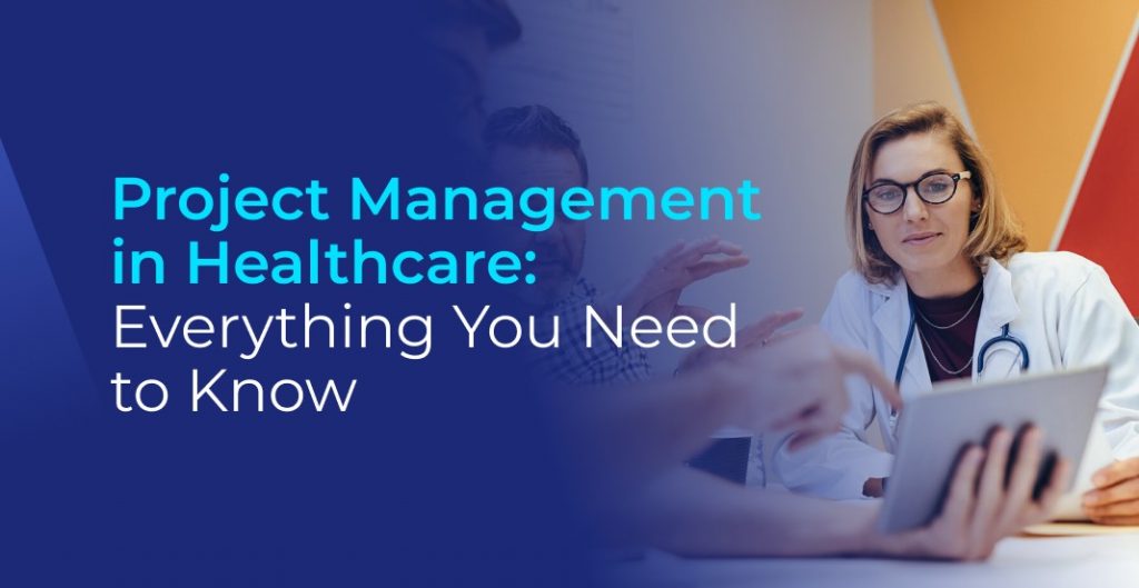 Project Management In Healthcare: Overview, Benefits & Best Practices