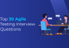 Top 30 Agile Testing Interview Questions